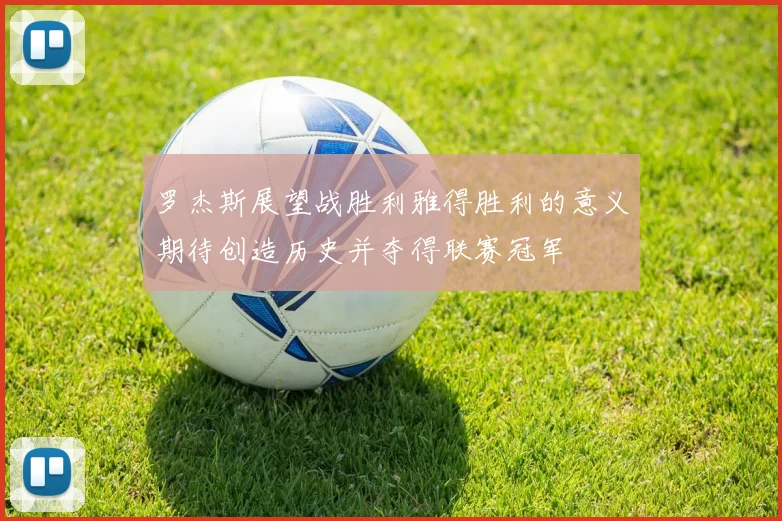罗杰斯展望战胜利雅得胜利的意义期待创造历史并夺得联赛冠军