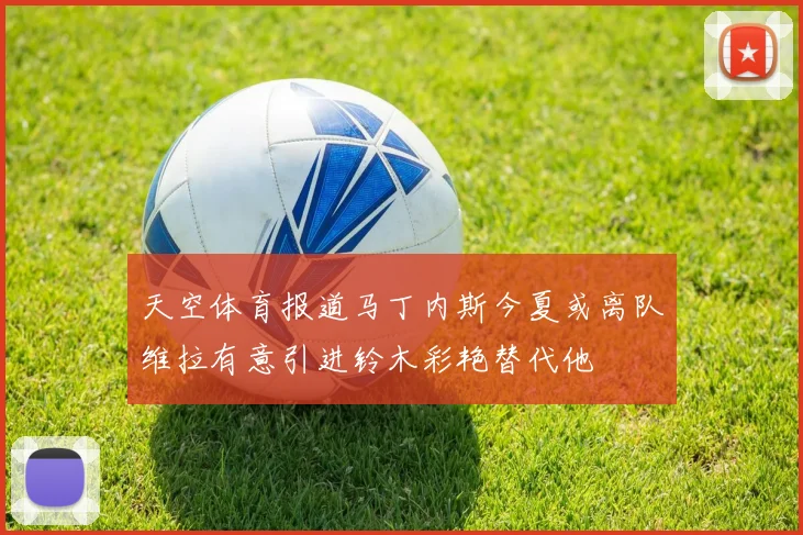 天空体育报道马丁内斯今夏或离队维拉有意引进铃木彩艳替代他