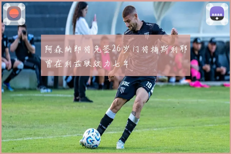 阿森纳即将免签26岁门将梅斯利耶曾在利兹联效力七年