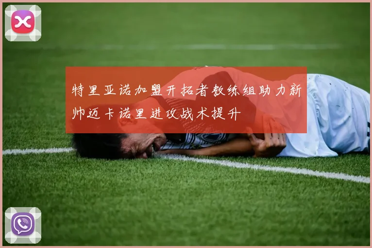 特里亚诺加盟开拓者教练组助力新帅迈卡诺里进攻战术提升